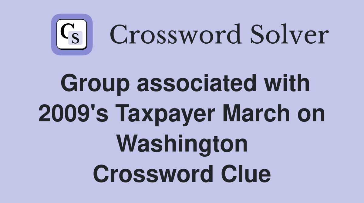 Group associated with 2009's Taxpayer March on Washington Crossword Clue