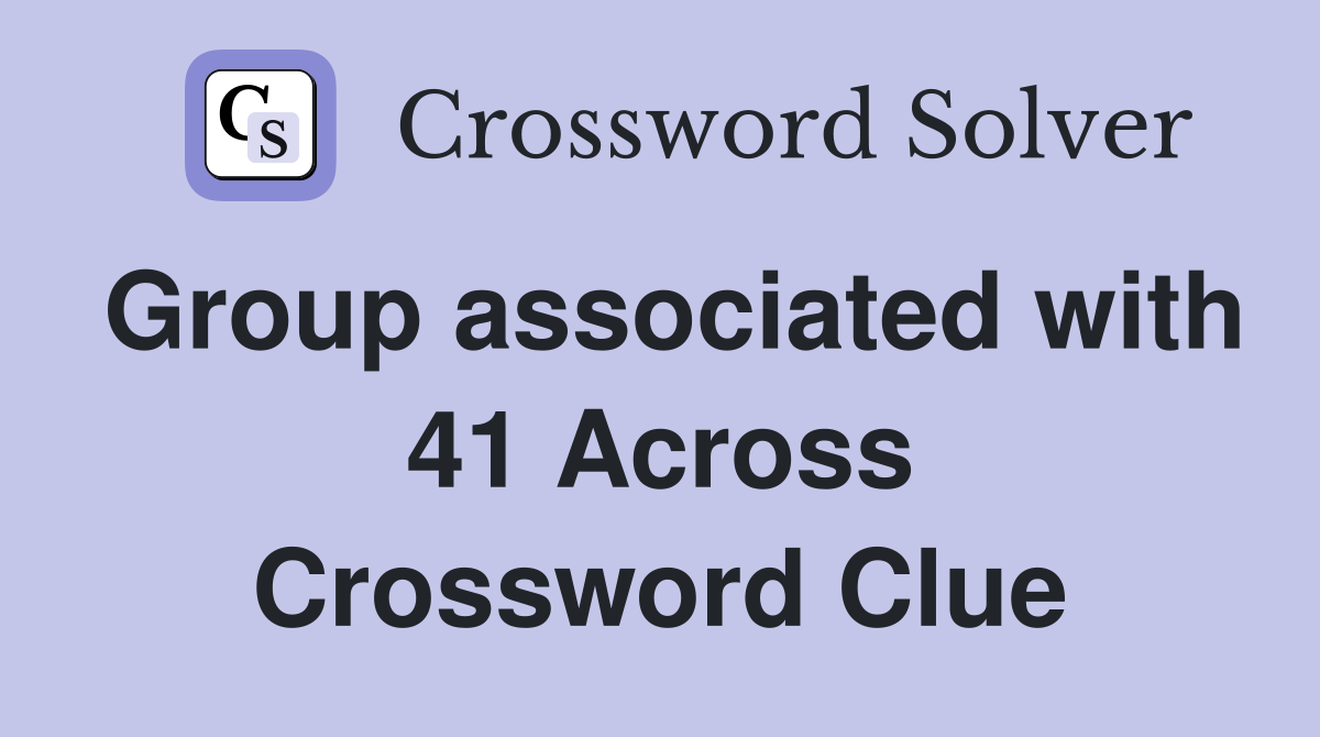 Group associated with 41 Across Crossword Clue