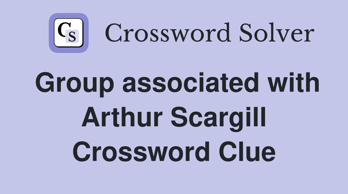 Group associated with Arthur Scargill Crossword Clue