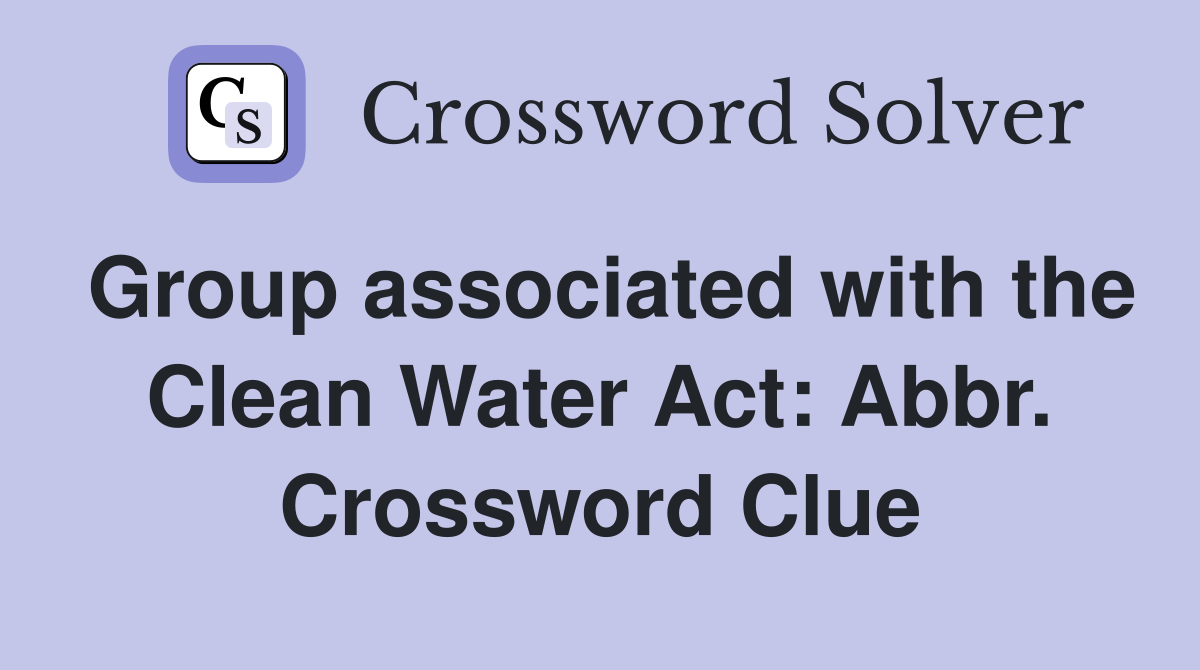 Group associated with the Clean Water Act: Abbr. Crossword Clue
