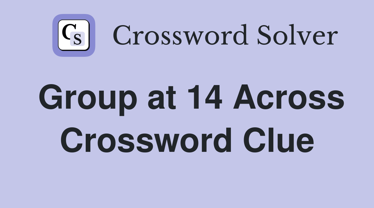 Group at 14 Across Crossword Clue