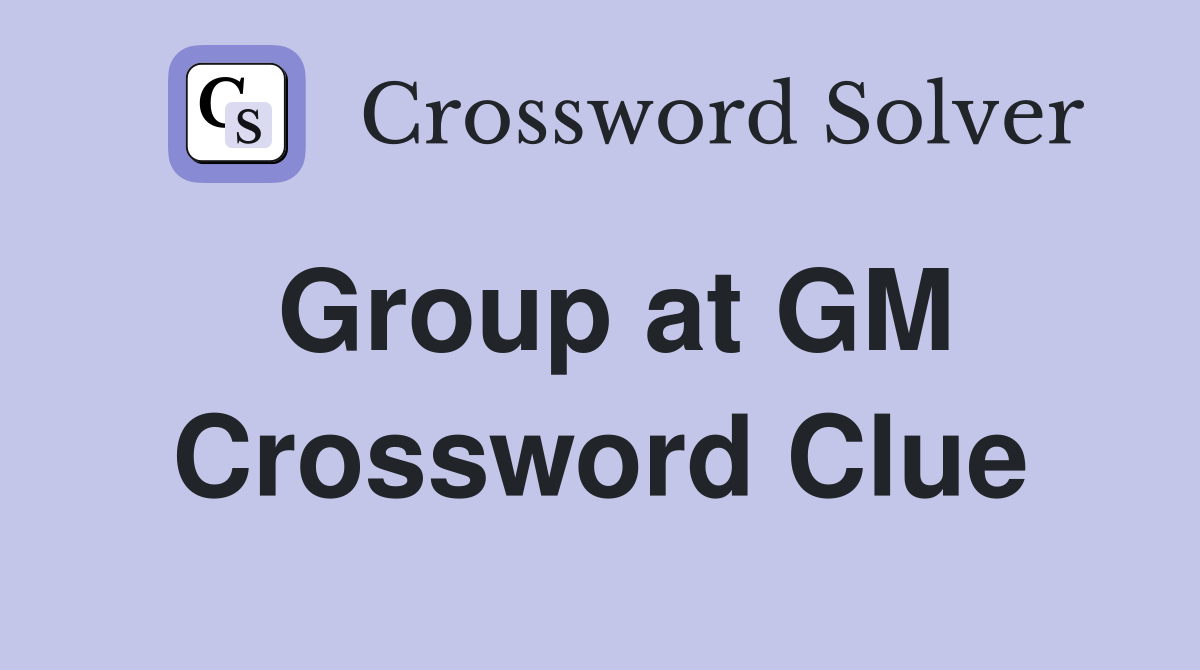 Group at GM Crossword Clue