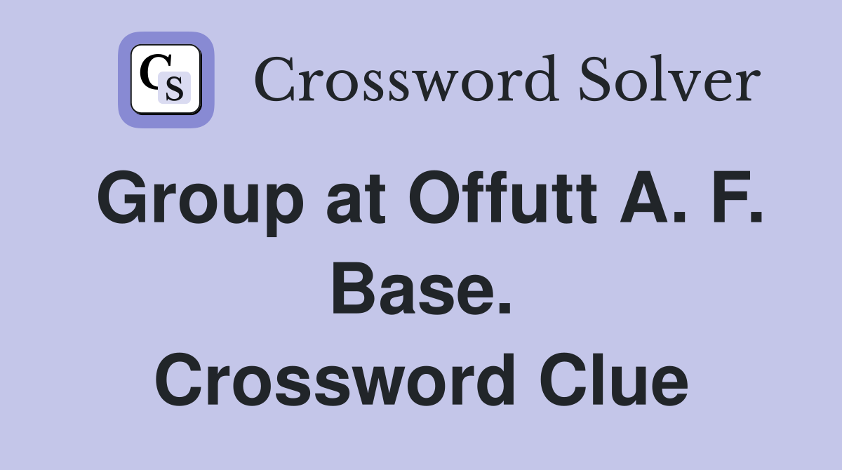 Group at Offutt A. F. Base. Crossword Clue