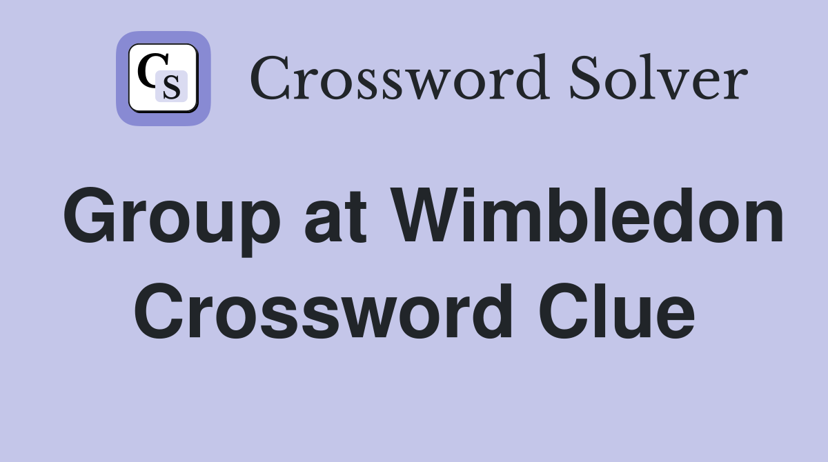 Group at Wimbledon Crossword Clue