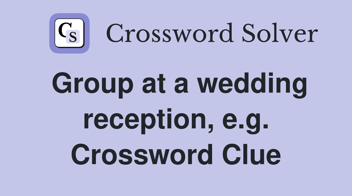 Group at a wedding reception, e.g. Crossword Clue