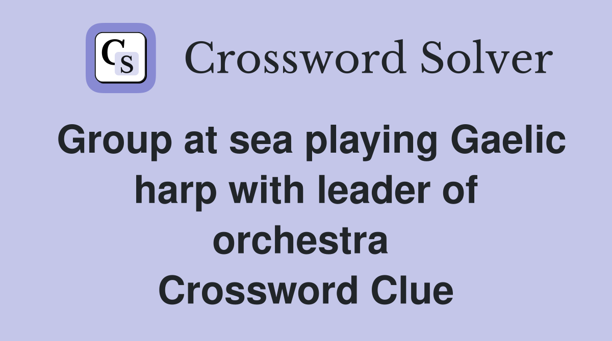 Group at sea playing Gaelic harp with leader of orchestra  Crossword Clue