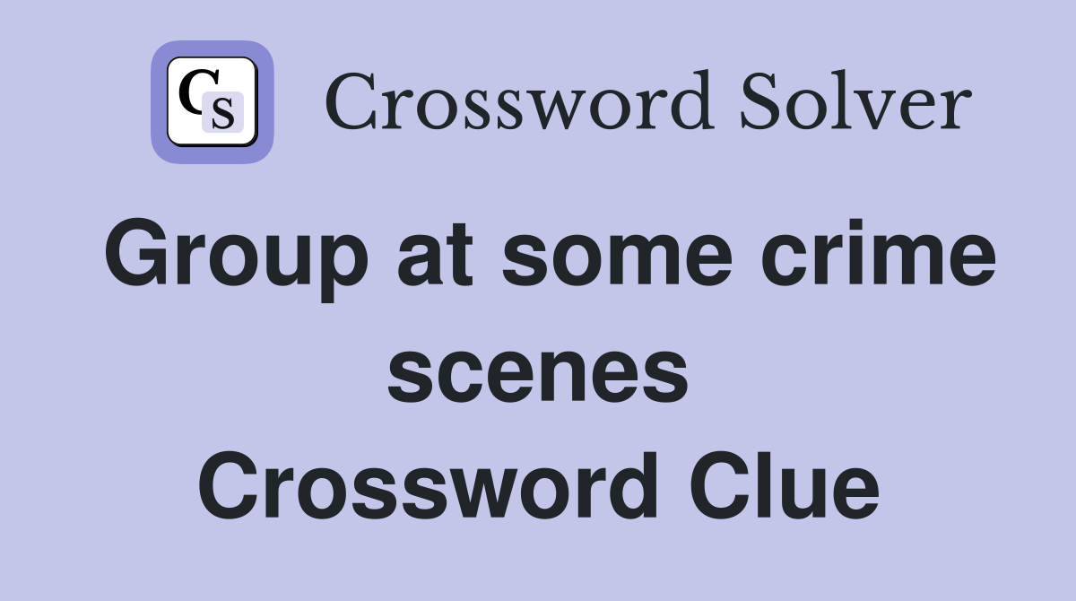 Group at some crime scenes Crossword Clue