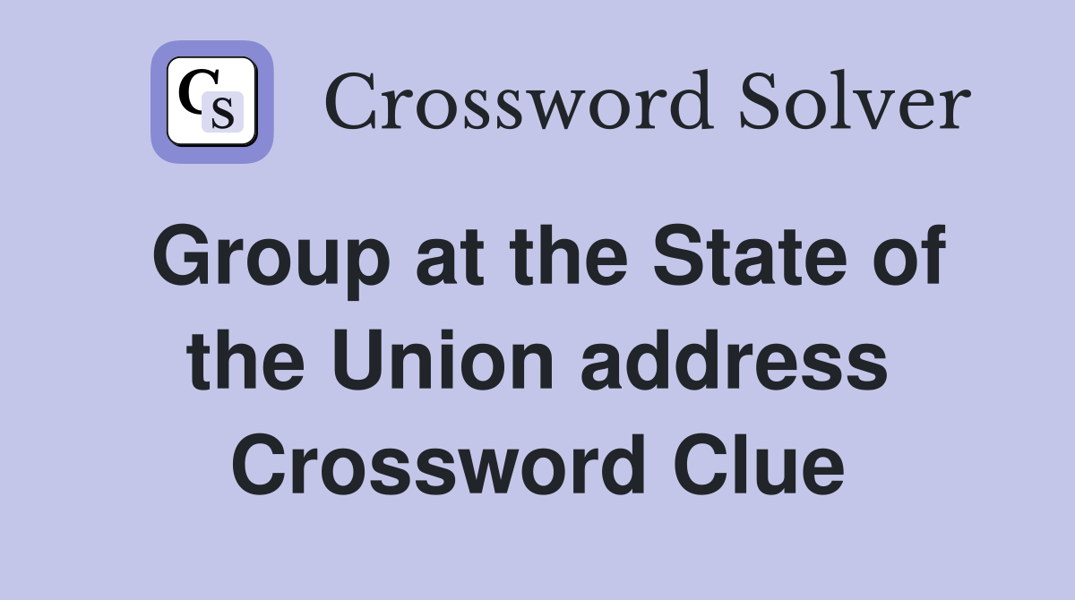 Group at the State of the Union address Crossword Clue