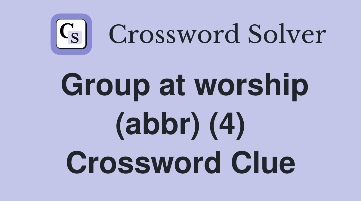 Group at worship (abbr) (4) Crossword Clue