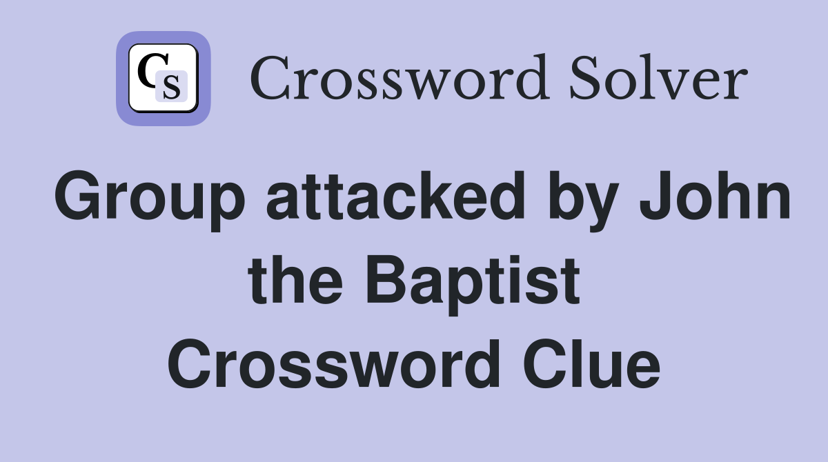 Group attacked by John the Baptist Crossword Clue
