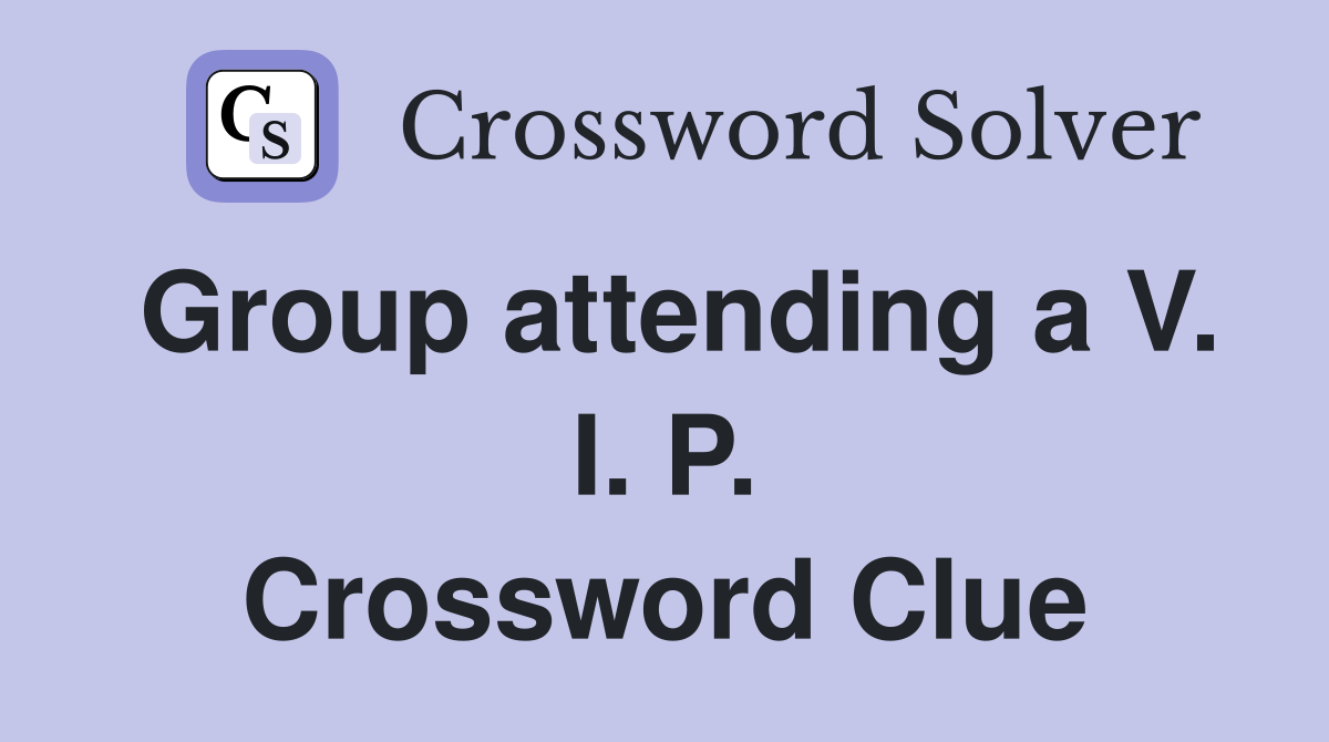 Group attending a V. I. P. Crossword Clue