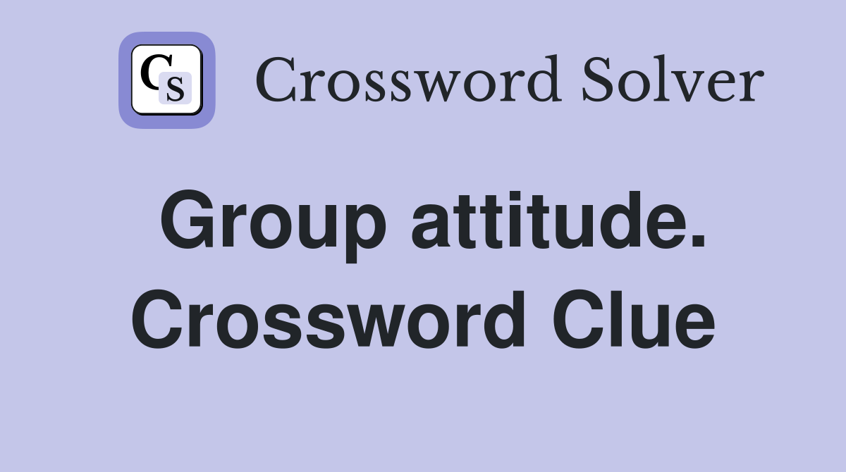 Group attitude. Crossword Clue