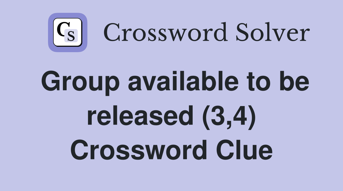 Group available to be released (3,4) Crossword Clue