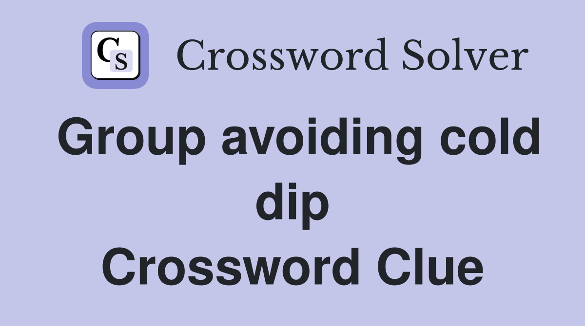 Group avoiding cold dip Crossword Clue