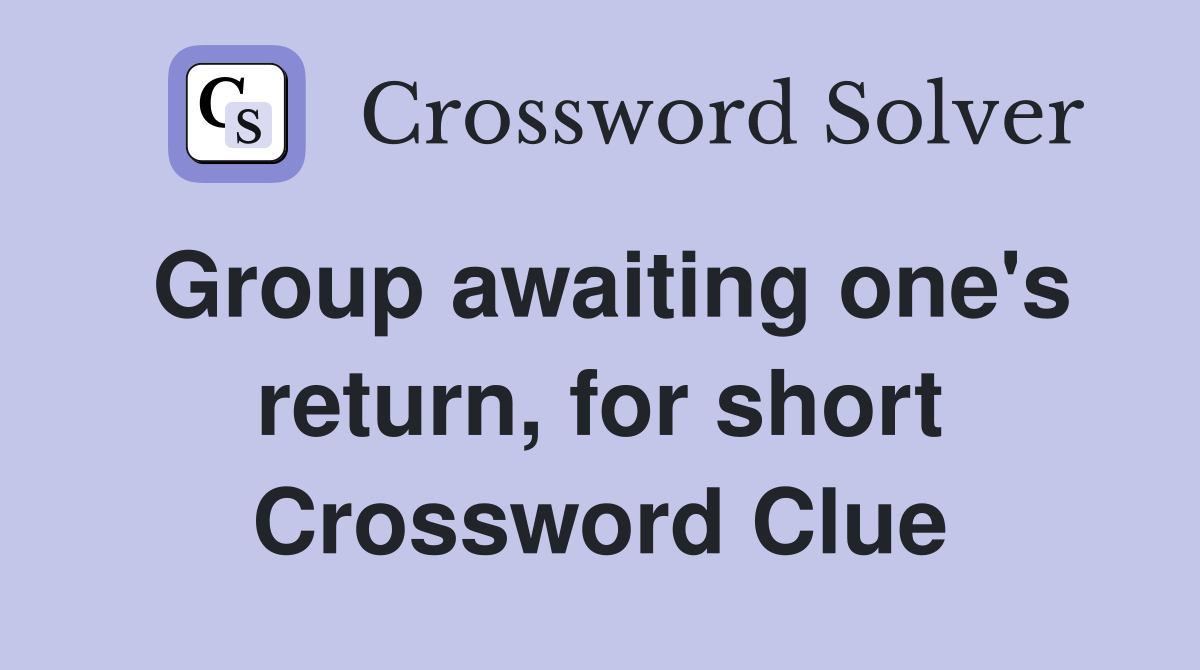 Group awaiting one's return, for short Crossword Clue