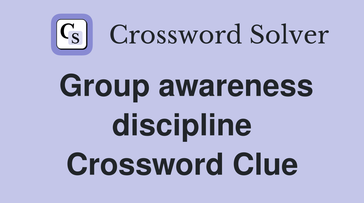 Group awareness discipline Crossword Clue