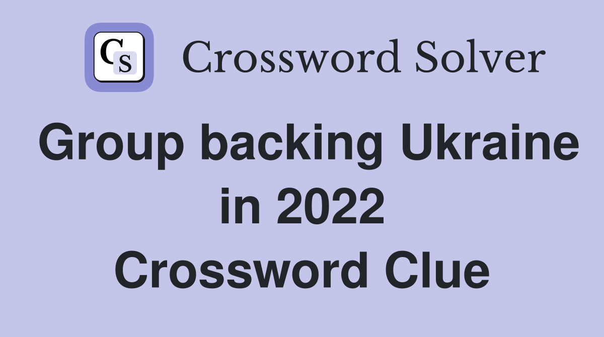 Group backing Ukraine in 2022 Crossword Clue