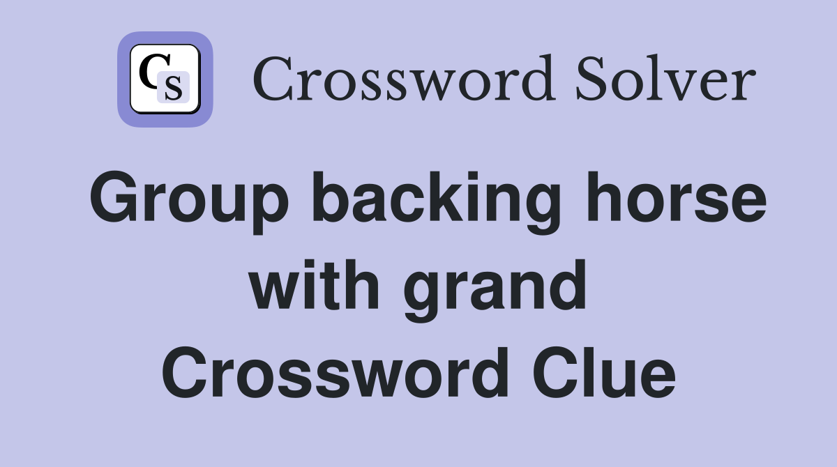Group backing horse with grand Crossword Clue