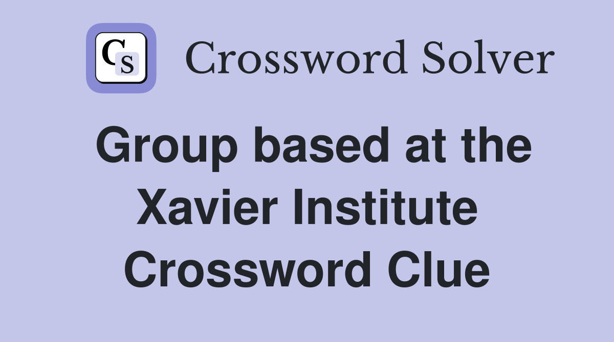 Group based at the Xavier Institute Crossword Clue