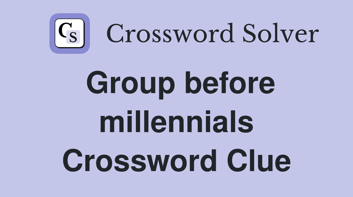 Group before millennials Crossword Clue