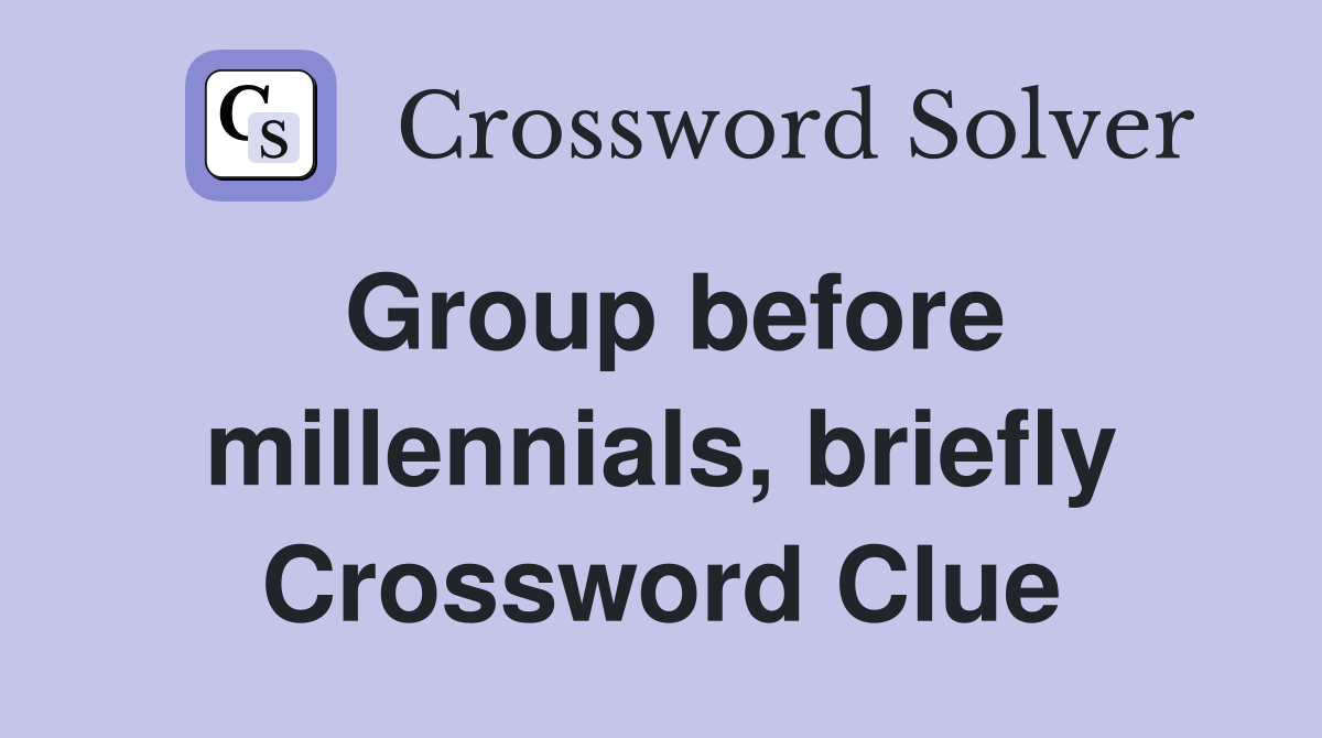 Group before millennials, briefly Crossword Clue