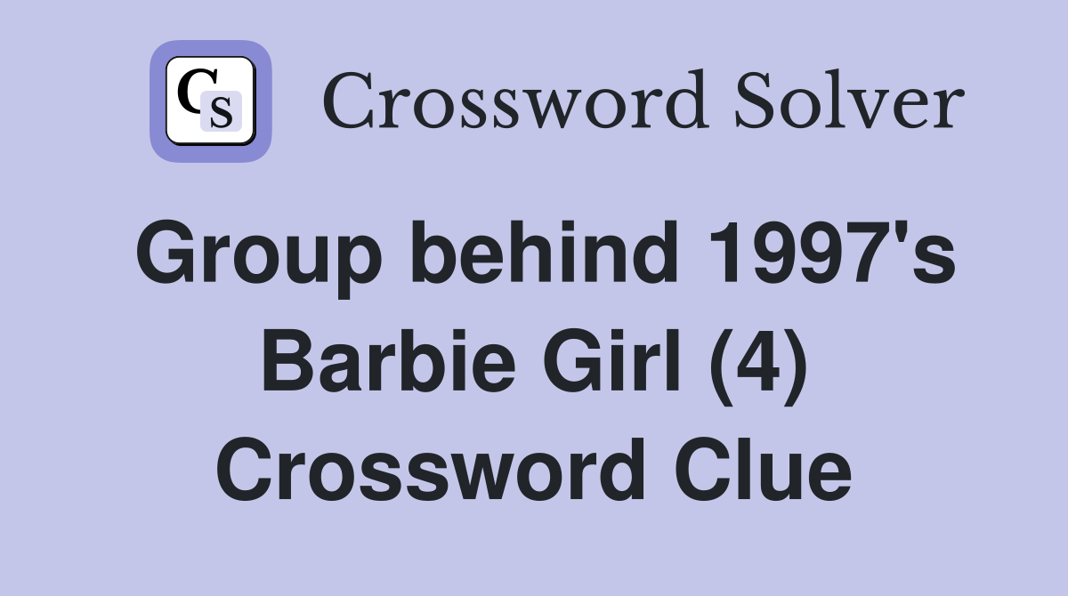 Group behind 1997's Barbie Girl (4) Crossword Clue
