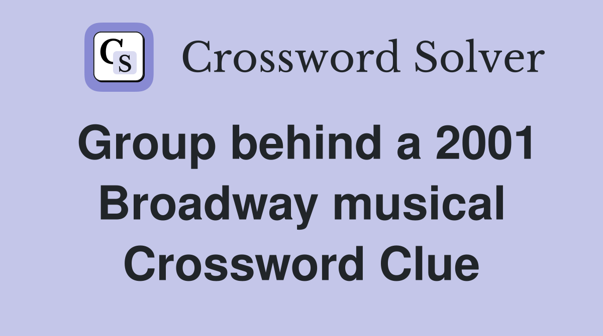 Group behind a 2001 Broadway musical Crossword Clue