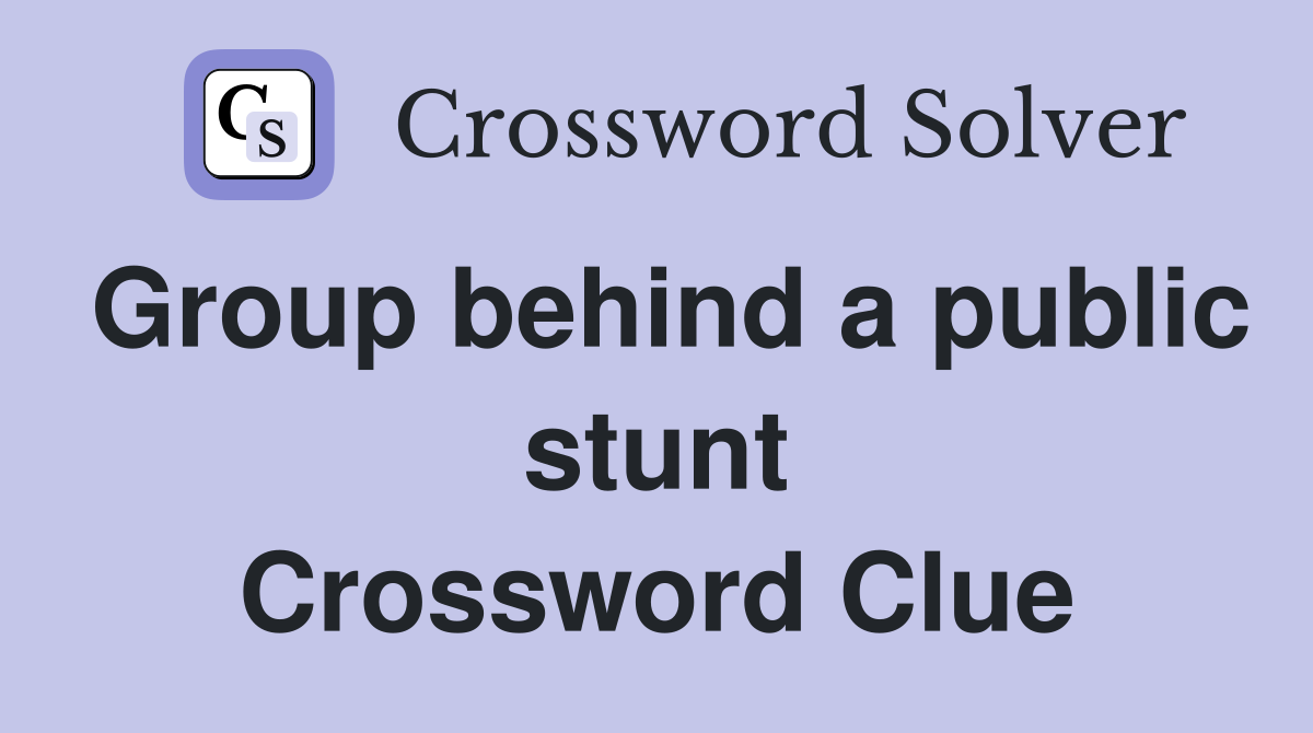 Group behind a public stunt Crossword Clue
