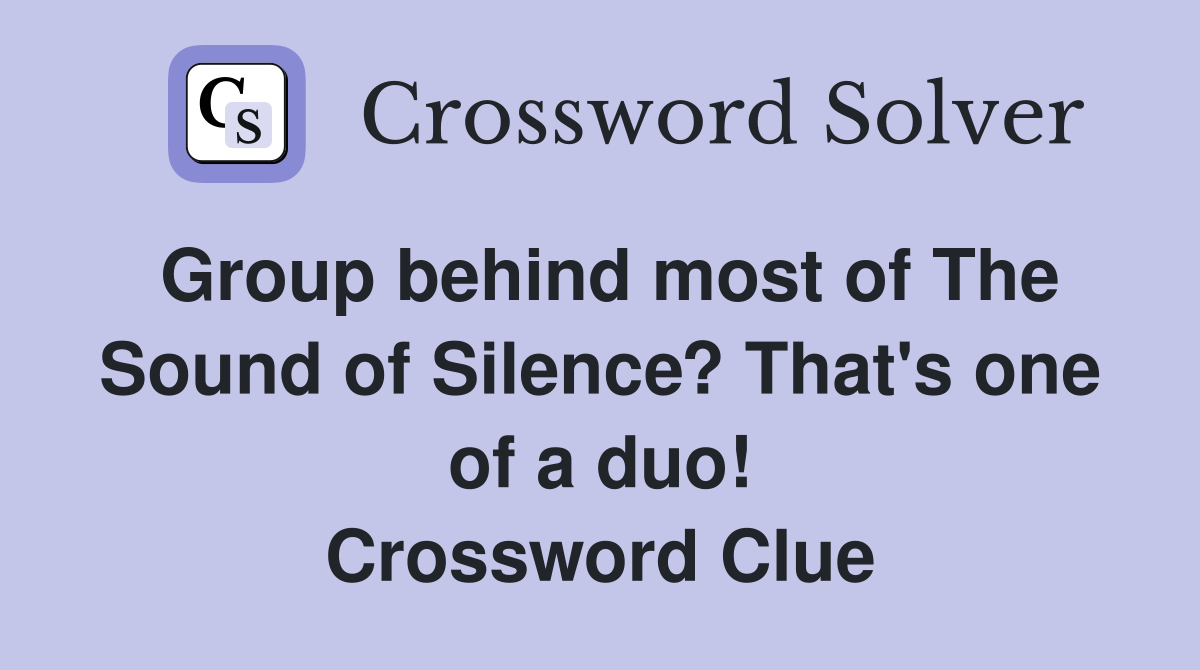 Group behind most of The Sound of Silence? That's one of a duo! Crossword Clue