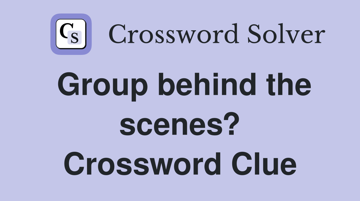 Group behind the scenes? Crossword Clue