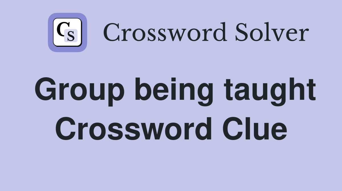 Group being taught Crossword Clue
