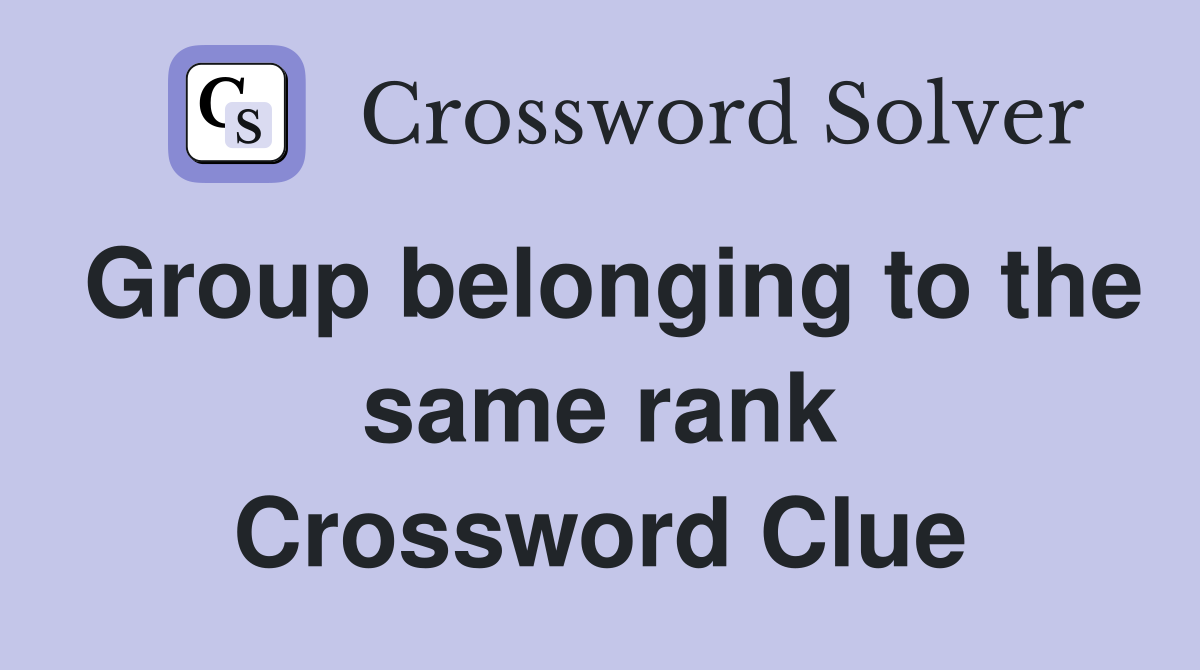 Group belonging to the same rank Crossword Clue