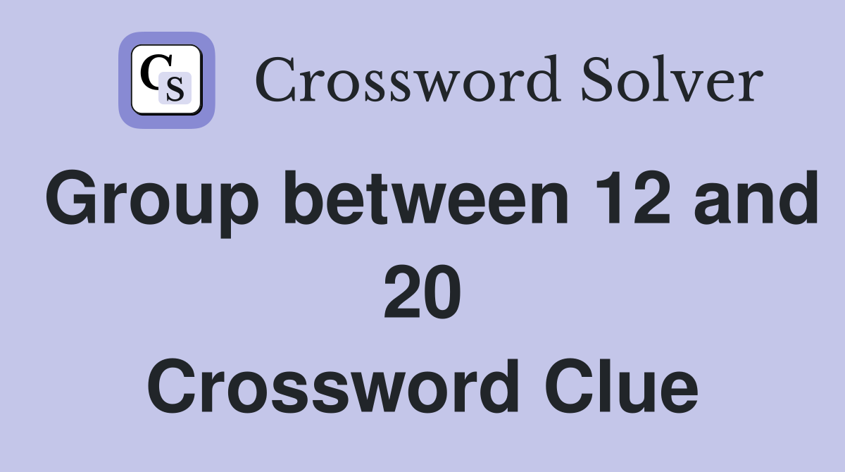 Group between 12 and 20 Crossword Clue