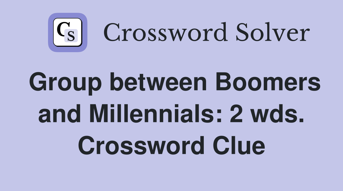 Group between Boomers and Millennials: 2 wds. Crossword Clue