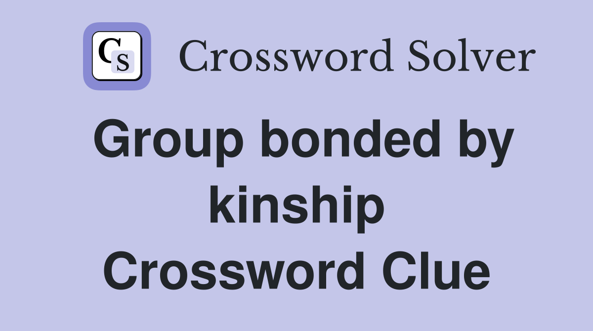 Group bonded by kinship Crossword Clue