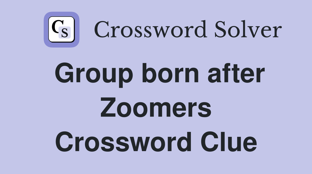 Group born after Zoomers Crossword Clue