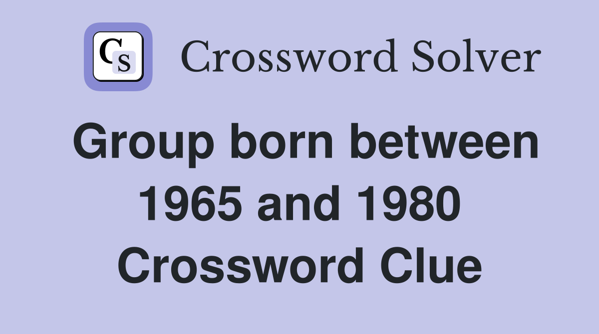 Group born between 1965 and 1980 Crossword Clue
