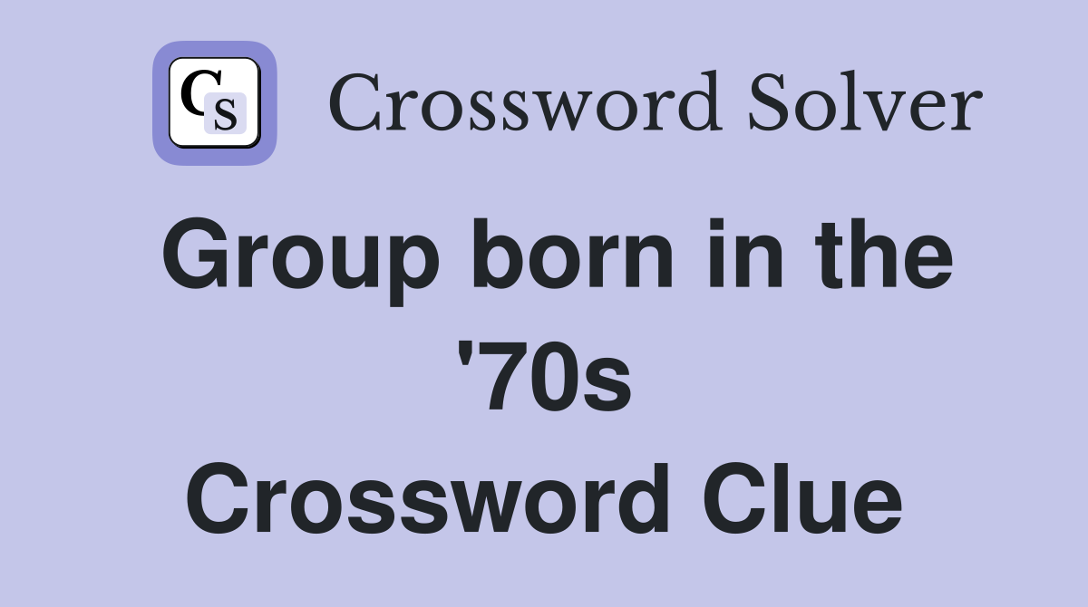 Group born in the '70s Crossword Clue