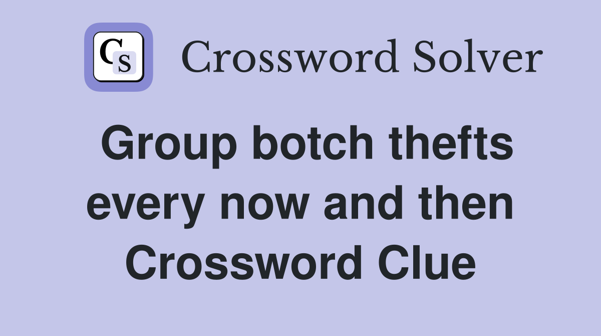 Group botch thefts every now and then Crossword Clue