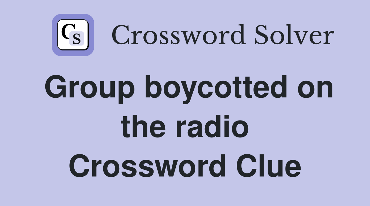 Group boycotted on the radio Crossword Clue