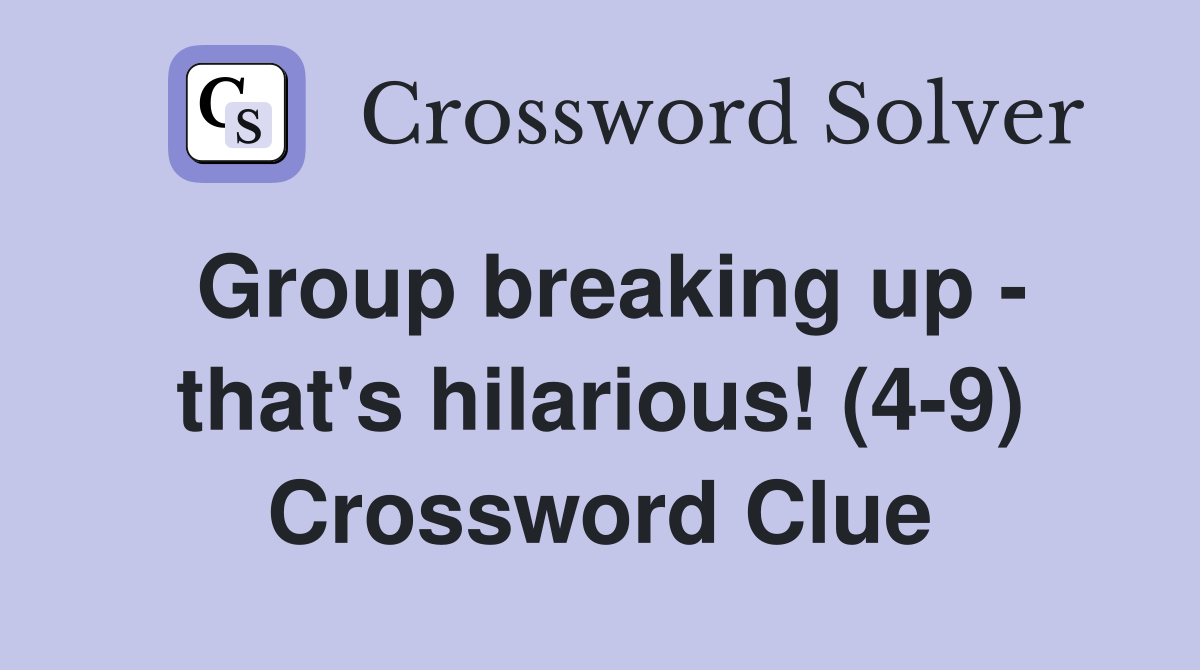 Group breaking up - that's hilarious! (4-9) Crossword Clue
