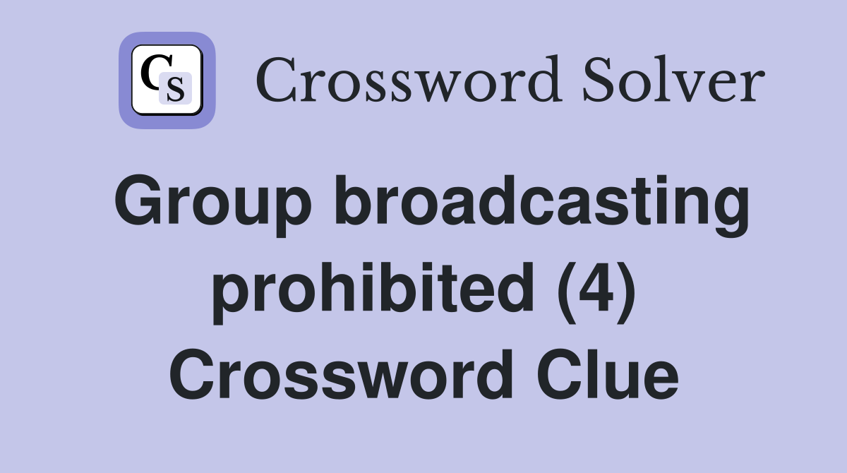 Group broadcasting prohibited (4) Crossword Clue