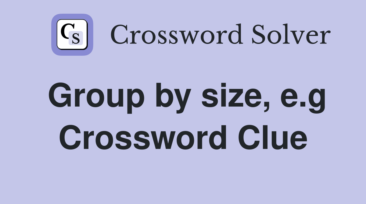 Group by size, e.g Crossword Clue