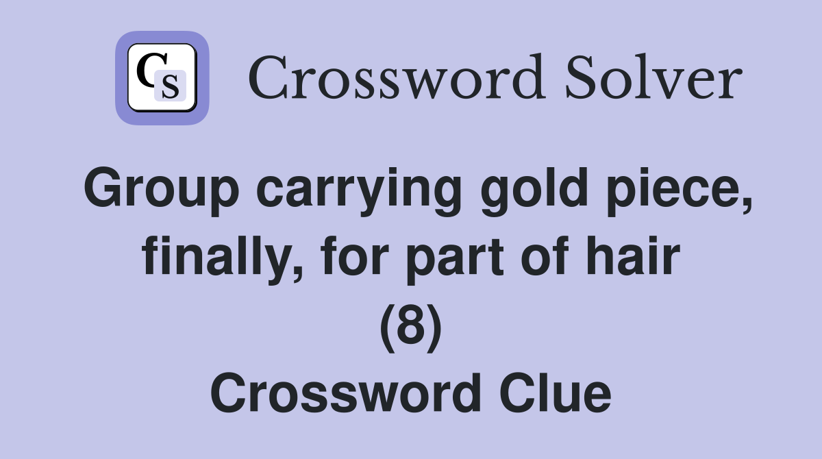 Group carrying gold piece, finally, for part of hair (8) Crossword Clue