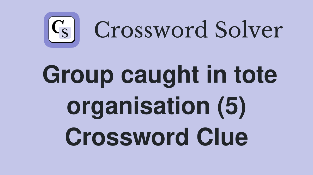 Group caught in tote organisation (5) Crossword Clue