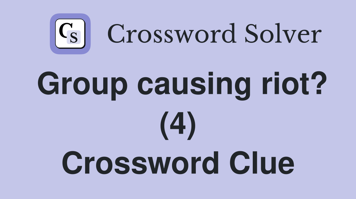 Group causing riot? (4) Crossword Clue