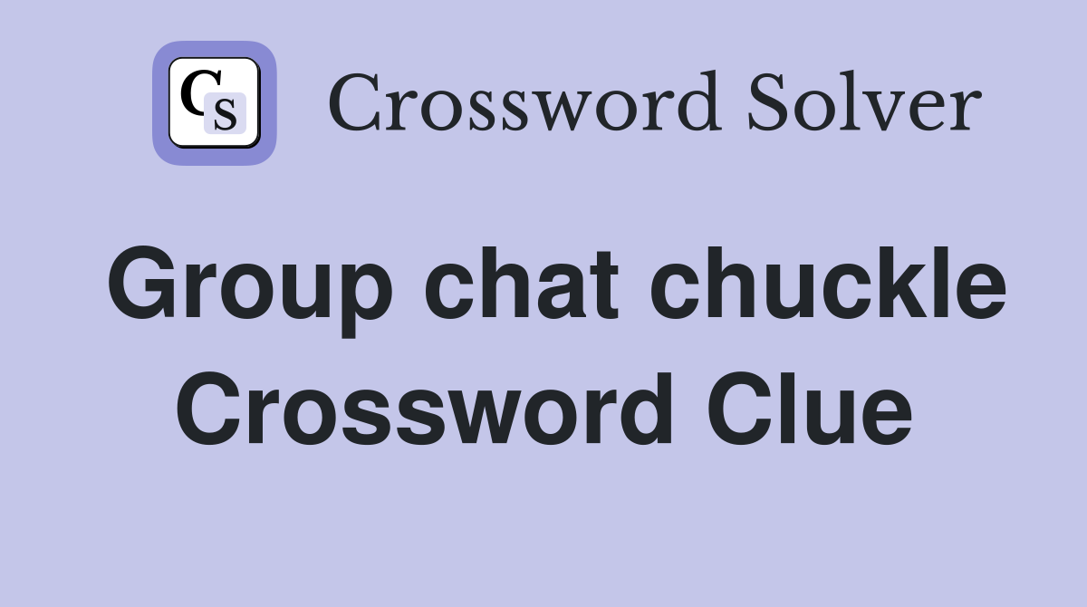 Group chat chuckle Crossword Clue