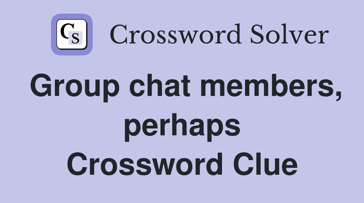 Group chat members, perhaps Crossword Clue