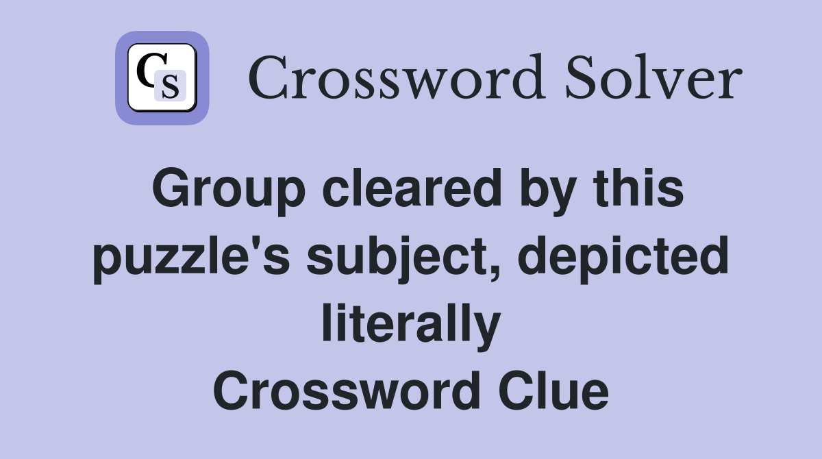 Group cleared by this puzzle's subject, depicted literally Crossword Clue