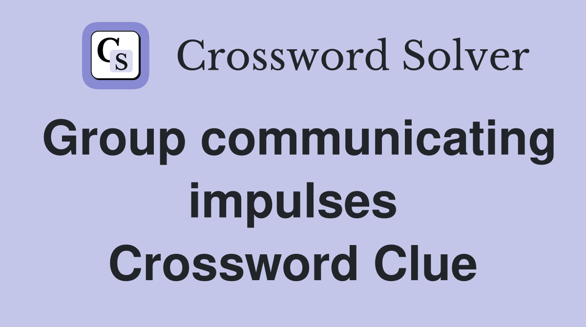 Group communicating impulses Crossword Clue